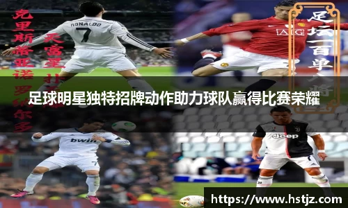 足球明星独特招牌动作助力球队赢得比赛荣耀