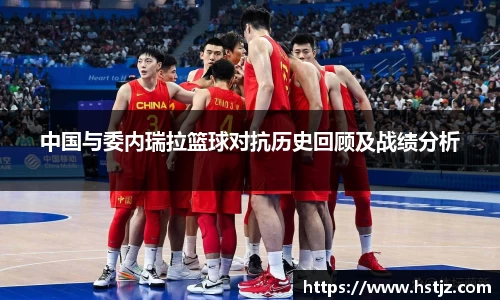 中国与委内瑞拉篮球对抗历史回顾及战绩分析