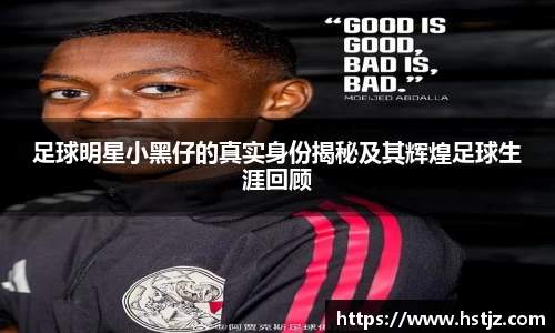足球明星小黑仔的真实身份揭秘及其辉煌足球生涯回顾